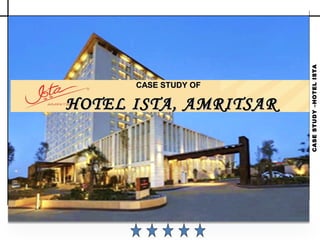 CASESTUDY–HOTELISTA
CASE STUDY OFCASE STUDY OF
HOTEL ISTA, AMRITSARHOTEL ISTA, AMRITSAR
 
