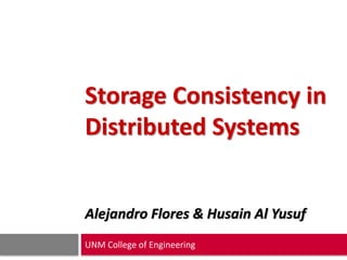 Storage Consistency in
Distributed Systems
Alejandro Flores & Husain Al Yusuf
UNM College of Engineering
 