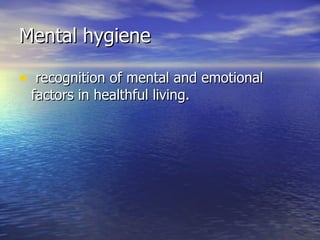Mental hygiene recognition of mental and emotional factors in healthful living. 