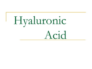 Hyaluronic
Acid
 