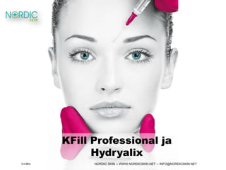KFill Professional ja
Hydryalix
12.2.2016 NORDIC SKIN -- WWW.NORDICSKIN.NET -- INFO@NORDICSKIN.NET
 