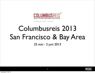 Columbusreis 2013
San Francisco & Bay Area
25 mei - 2 juni 2013
1
maandag 27 mei 13
 