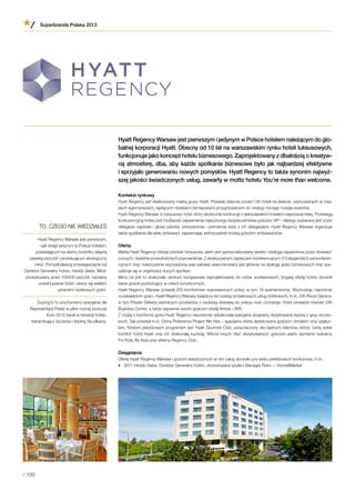 Hyatt Regency Warsaw jest pierwszym i jedynym w Polsce hotelem należącym do glo-
balnej korporacji Hyatt. Obecny od 10 lat na warszawskim rynku hoteli luksusowych,
funkcjonuje jako koncept hotelu biznesowego. Zaprojektowany z dbałością o kreatyw-
ną atmosferę, dba, aby każde spotkanie biznesowe było jak najbardziej efektywne
i sprzyjało generowaniu nowych pomysłów. Hyatt Regency to także synonim najwyż-
szej jakości świadczonych usług, zawarty w motto hotelu You’re more than welcome.
Kontekst rynkowy
Hyatt Regency jest ekskluzywną marką grupy Hyatt. Posiada obecnie ponad 140 hoteli na świecie, usytuowanych w miej-
skich aglomeracjach, będących obiektami biznesowymi przygotowanymi do obsługi różnego rodzaju eventów.
Hyatt Regency Warsaw to luksusowy hotel, który skutecznie konkuruje z warszawskimi hotelami najwyższej klasy. Przewagą
konkurencyjną hotelu jest możliwość zapewnienia najwyższego bezpieczeństwa gościom VIP – dlatego wybierany jest przez
delegacje rządowe i głowy państw, prezydentów i premierów wraz z ich delegacjami. Hyatt Regency Warsaw organizuje
także spotkania dla wielu ambasad, zapewniając jednocześnie nocleg gościom ambasadorów.
Oferta
Marka Hyatt Regency oferuje produkt luksusowy, jakim jest spersonalizowany serwis i obsługa zapewniona przez doświad-
czonych i świetnie przeszkolonych pracowników. Z ekskluzywnym zapleczem konferencyjnym (13 eleganckich sal konferen-
cyjnych oraz nowocześnie wyposażona sala balowa) ukierunkowany jest głównie na obsługę gości biznesowych oraz spe-
cjalizuje się w organizacji dużych spotkań.
Mimo że jest to doskonałe centrum kongresowe zaprojektowane do celów wystawowych, bogatą ofertę hotelu docenili
także goście podróżujący w celach turystycznych.
Hyatt Regency Warsaw posiada 250 komfortowo wyposażonych pokoi, w tym 19 apartamentów. Wychodząc naprzeciw
oczekiwaniom gości, Hyatt Regency Warsaw świadczy też szereg dodatkowych usług hotelowych, m.in. 24h Room Service,
w tym Private Delivery wybranych produktów z osobistą dostawą do pokoju oraz concierge. Hotel prowadzi również 24h
Business Centre, a także zapewnia swoim gościom strefę fitness i SPA.
Z myślą o komforcie gości Hyatt Regency nieustannie udoskonala specjalne programy dedykowane każdej z grup docelo-
wych. Tak powstał m.in. China Preference Project Nin Hao – specjalna oferta dedykowana gościom chińskim oraz azjatyc-
kim. Nowym prestiżowym programem jest Hyatt Gourmet Club, przeznaczony dla lojalnych klientów, którzy cenią sobie
komfort hoteli Hyatt oraz ich doskonałą kuchnię. Wśród innych ofert dedykowanych gościom warto wymienić kulinarny
For Kids, By Kids oraz elitarny Regency Club.
Osiągnięcia
Ofertę Hyatt Regency Warsaw i poziom świadczonych w nim usług doceniło jury wielu prestiżowych konkursów, m.in.:
•	 2011 Heddo Siebs, Dyrektor Generalny hotelu, uhonorowany tytułem Manager Roku -– Home&Market
TO, CZEGO NIE WIEDZIAŁEŚ
Hyatt Regency Warsaw jest pierwszym,
i jak dotąd jedynym w Polsce hotelem,
posiadającym na dachu budynku własną
pasiekę pszczół i produkującym ekologiczny
miód. Pomysłodawcą przedsięwzięcia był
Dyrektor Generalny hotelu, Heddo Siebs. Miód,
produkowany przez 100000 pszczół, nazwany
został Łazienki Gold i cieszy się wielkim
uznaniem hotelowych gości.
Doping.tv to uruchomiony specjalnie dla
Reprezentacji Polski w piłce nożnej podczas
Euro 2012 kanał w telewizji hotelu,
transmitujący życzenia i doping dla piłkarzy.
Superbrands Polska 2013
/ 100
 