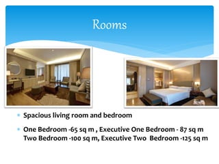  Spacious living room and bedroom
 One Bedroom -65 sq m , Executive One Bedroom - 87 sq m
Two Bedroom -100 sq m, Executive Two Bedroom -125 sq m
Rooms
 