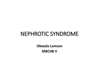 NEPHROTIC SYNDROME
Obwola Lamson
MBCHB V
 