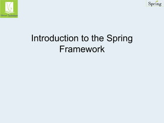 Introduction to the Spring 
Framework 
 