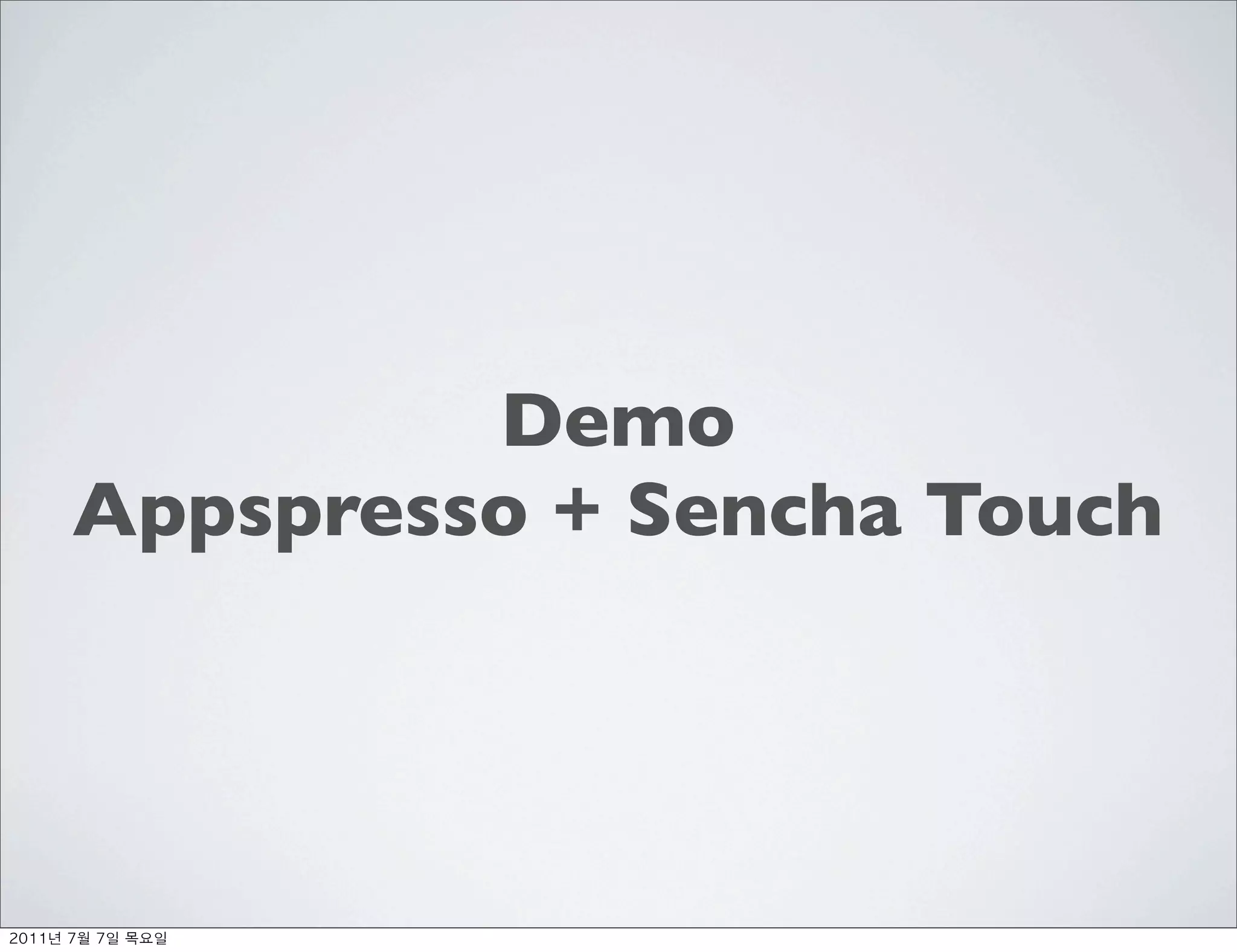Demo
     Appspresso + Sencha Touch




	    	    	 
 