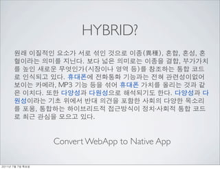 HYBRID?
               	                            	                          	                     	                        	                     	                                    	               	               	 
                            	                           	                         	                         	               	                           	                        	               	 
          	          	                        	                                                                            	                 	               	                          	                  	 
          	                            	                     	                                    	                                    	                          	               	                                        	 
                    	                        	                    	                     	                        	               	                	                         	                     	              	 
          	                      	                 	                                   	                                               	                               	               	                              	 
                                      	                 	                    	                         	                          	                	                         	                        	 
          	            	                                     	                                                        	                            	                   ·                    	               	 
          	          	                        	                         	 


                                            Convert WebApp to Native App

	    	    	 
 