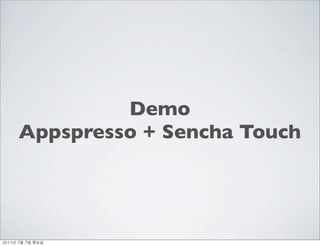 Demo
     Appspresso + Sencha Touch




	    	    	 
 
