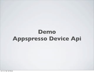 Demo
               Appspresso Device Api




	    	    	 
 