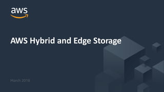 © 2017, Amazon Web Services, Inc. or its Affiliates. All rights reserved.
March 2018
AWS Hybrid and Edge Storage
 