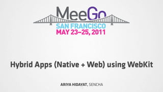 Hybrid Apps (Native + Web) using WebKit

             ARIYA HIDAYAT, SENCHA
 