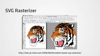 SVG Rasterizer




     http://labs.qt.nokia.com/2008/08/06/webkit-based-svg-rasterizer/
 
