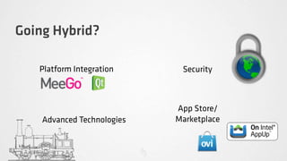 Going Hybrid?

   Platform Integration      Security



                            App Store/
    Advanced Technologies   Marketplace
 