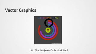 Vector Graphics




           http://raphaeljs.com/polar-clock.html
 