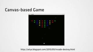 Canvas-based Game




      http://ariya.blogspot.com/2010/09/invade-destroy.html
 