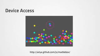 Device Access




           http://ariya.github.com/js/marblebox/
 