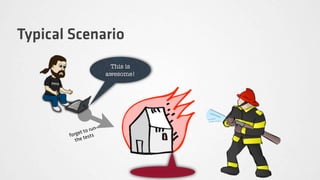 Typical Scenario
                         This is
                        awesome!




                   un
            t to r
       forge ests
          the t
 