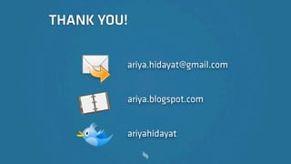 THANK YOU!

         ariya.hidayat@gmail.com


         ariya.blogspot.com


         ariyahidayat
 