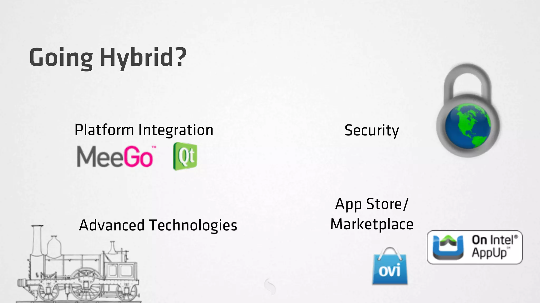 Going Hybrid?

   Platform Integration      Security



                            App Store/
    Advanced Technologies   Marketplace
 