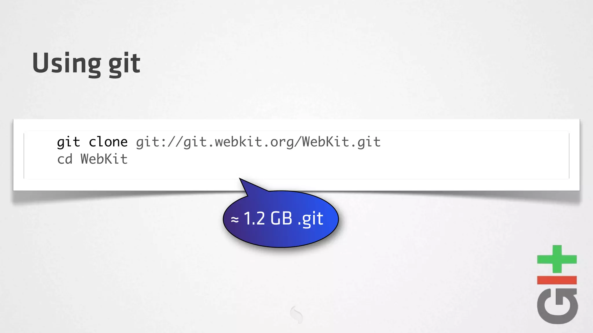 Using git

  git clone git://git.webkit.org/WebKit.git
  cd WebKit



                       ≈ 1.2 GB .git
 