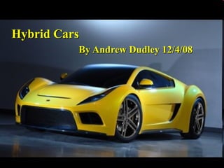 Hybrid Cars  By Andrew Dudley 12/4/08 