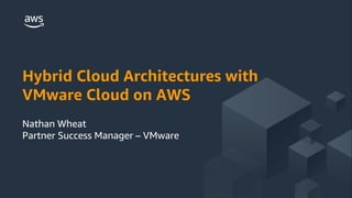 © 2018 Amazon Web Services, Inc. or its Affiliates. All rights reserved.
Hybrid Cloud Architectures with
VMware Cloud on AWS
Nathan Wheat
Partner Success Manager – VMware
 