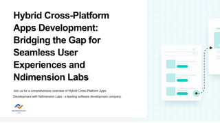 Hybrid Cross-Platform
Apps Development:
Bridging the Gap for
Seamless User
Experiences and
Ndimension Labs
Join us for a comprehensive overview of Hybrid Cross-Platform Apps
Development with Ndimension Labs - a leading software development company.
 