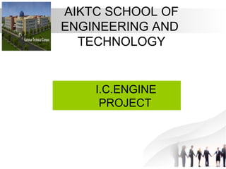AIKTC SCHOOL OF
ENGINEERING AND
TECHNOLOGY
I.C.ENGINE
PROJECT
 