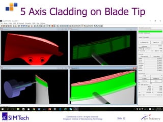 Confidential © 2015 All rights reserved
Singapore Institute of Manufacturing Technology Slide 22
5 Axis Cladding on Blade Tip
 