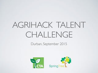 AGRIHACK TALENT
CHALLENGE
Durban, September 2015
 