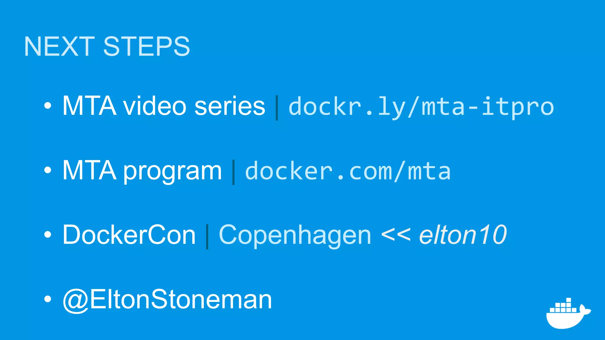 • MTA video series | dockr.ly/mta-itpro
• MTA program | docker.com/mta
• DockerCon | Copenhagen << elton10
• @EltonStoneman
NEXT STEPS
 