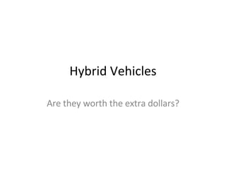 Hybrid Vehicles Are they worth the extra dollars? 