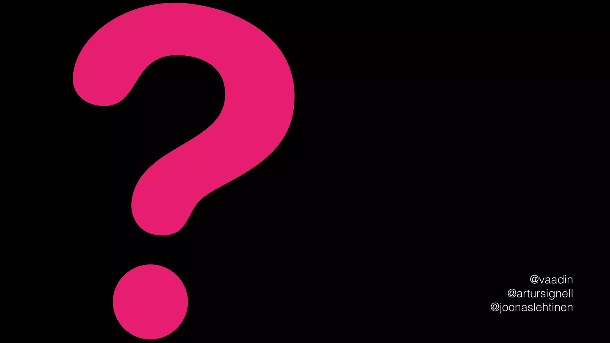 ? @vaadin
@artursignell
@joonaslehtinen
 