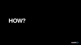 HOW?
 