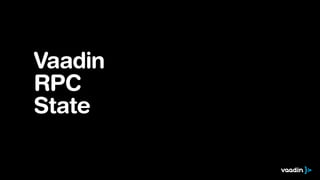 Vaadin
RPC
State
 