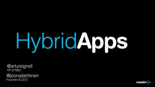 HybridApps
@artursignell
VP of R&D
@joonaslehtinen
Founder & CEO
 