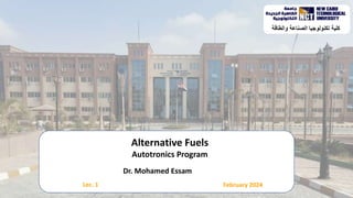 q
Dr. Mohamed Essam
February 2024
Alternative Fuels
Autotronics Program
Lec. 1
‫والطاقة‬ ‫الصناعة‬ ‫تكنولوجيا‬ ‫كلية‬
 