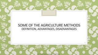 SOME OF THE AGRICULTURE METHODS
DEFINITION, ADVANTAGES, DISADVANTAGES
17
© 2017 HAMED FAGHIRI (CHARLEY) ALL RIGHTS RESERVED.
 