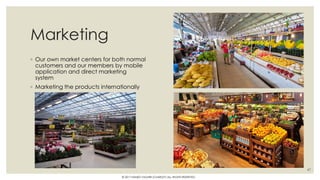Marketing
◦ Our own market centers for both normal
customers and our members by mobile
application and direct marketing
system
◦ Marketing the products internationally
47
© 2017 HAMED FAGHIRI (CHARLEY) ALL RIGHTS RESERVED.
 