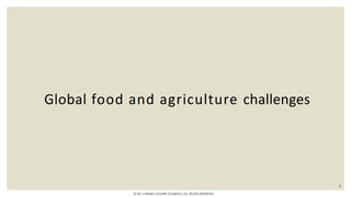 Global food and agriculture challenges
6
© 2017 HAMED FAGHIRI (CHARLEY) ALL RIGHTS RESERVED.
 