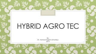 HYBRID AGRO TEC
By:
Dr. Hamed Faghiri (Charley)
2017 1
 