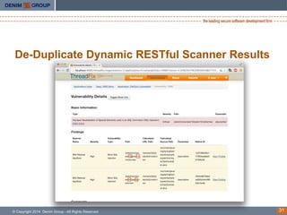 De-Duplicate Dynamic RESTful Scanner Results

© Copyright 2014 Denim Group - All Rights Reserved

31

 