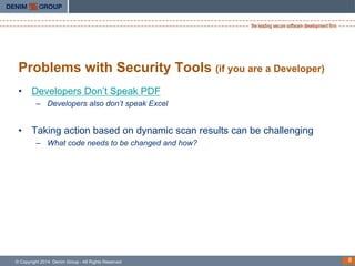 Problems with Security Tools (if you are a Developer)
•  Developers Don’t Speak PDF
–  Developers also don’t speak Excel

...