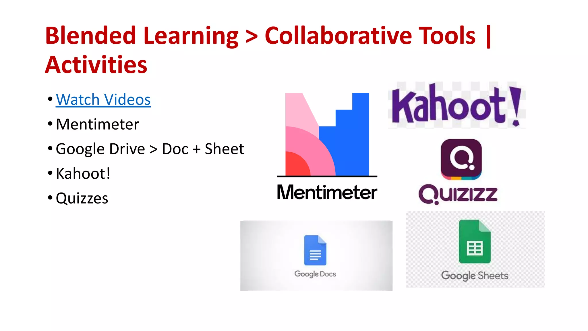 Blended Learning > Collaborative Tools |
Activities
•Watch Videos
•Mentimeter
•Google Drive > Doc + Sheet
•Kahoot!
•Quizzes
 