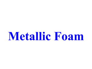 Metallic Foam
 