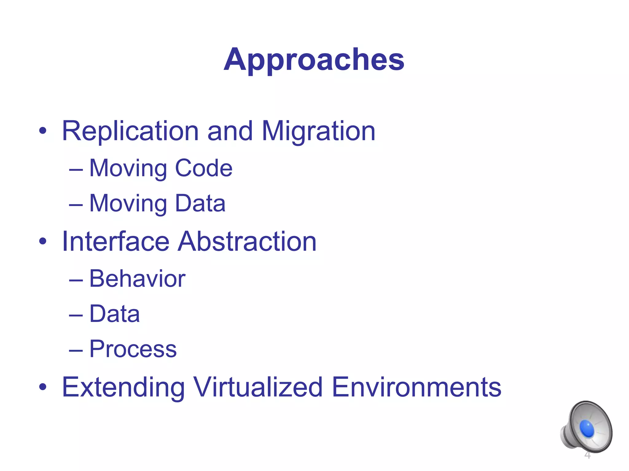 Approaches

• Replication and Migration
  – Moving Code
  – Moving Data
• Interface Abstraction
  – Behavior
  – Data
  – Process
• Extending Virtualized Environments

                                       4
 