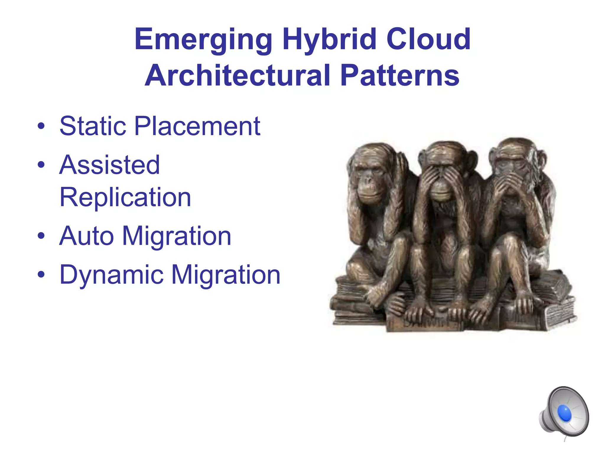 Emerging Hybrid Cloud
        Architectural Patterns
• Static Placement
• Assisted
  Replication
• Auto Migration
• Dynamic Migration




                                 7
 