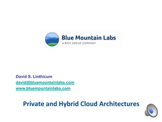 David S. Linthicum
david@bluemountainlabs.com
www.bluemountainlabs.com



   Private and Hybrid Cloud Architectures
 