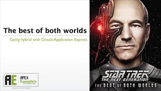 The best of both worlds
Going hybrid with Oracle Application Express

Copyright © 2013 Apex Evangelists

 
